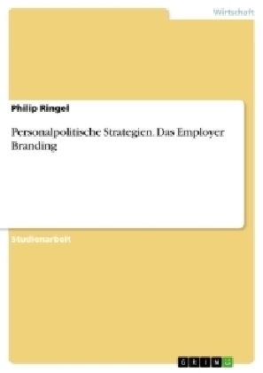 Personalpolitische Strategien. Das Employer Branding - Philip Ringel