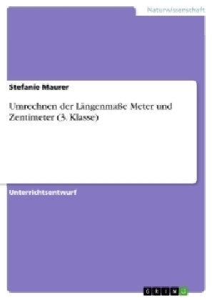Umrechnen der L&Atilde;&curren;ngenma&Atilde;e Meter und Zentimeter (3. Klasse) - Stefanie Maurer