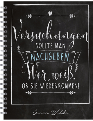 Versuchungen sollte man nachgeben. Wer weiß, ob sie wiederkommen!
