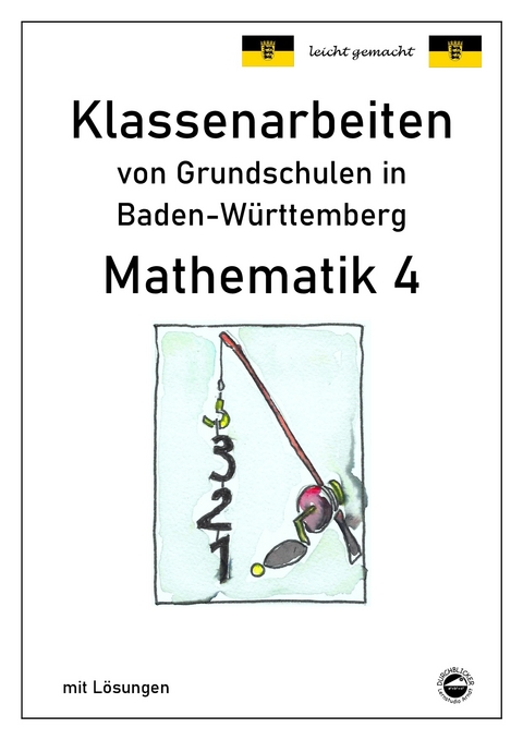Klassenarbeiten von Grundschulen in Baden-W&uuml;rttemberg - Mathematik 4 mit ausf&uuml;hrlichen L&ouml;sungen nach Bildungsplan 2016 - Claus Arndt