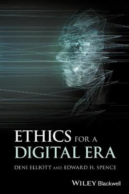 Ethics for a Digital Era - Deni Elliott, Edward H. Spence