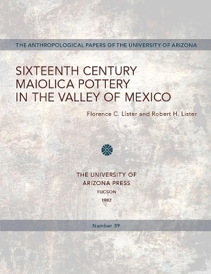 Sixteenth Century Maiolica Pottery in the Valley of Mexico - Florence C. Lister, Robert H. Lister