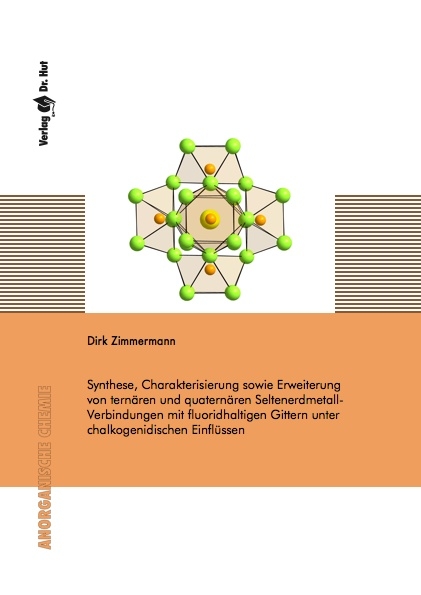 Synthese, Charakterisierung sowie Erweiterung von tern&auml;ren und quatern&auml;ren Seltenerdmetall-Verbindungen mit fluoridhaltigen Gittern unter chalkogenidischen Einfl&uuml;ssen - Dirk Zimmermann