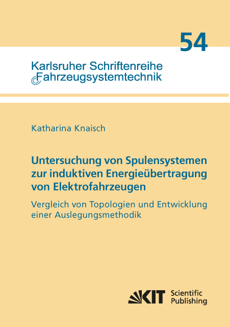 Untersuchung von Spulensystemen zur induktiven Energie&uuml;bertragung von Elektrofahrzeugen. Vergleich von Topologien und Entwicklung einer Auslegungsmethodik - Katharina Knaisch