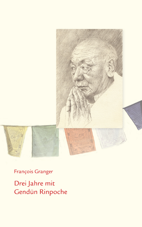 Drei Jahre mit Gend&uuml;n Rinpoche - Fran&ccedil;ois Granger