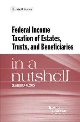 Federal Income Taxation of Estates, Trusts, and Beneficiaries in a Nutshell - Grayson M.P. McCouch