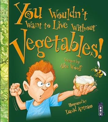 You Wouldn't Want To Live Without Vegetables! - Alex Woolf
