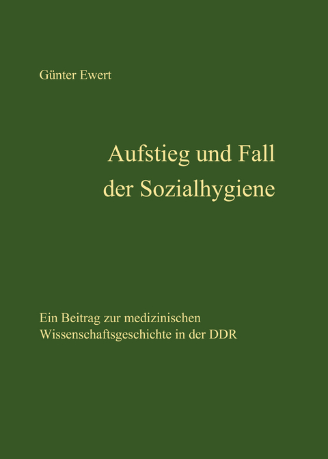Aufstieg und Fall der Sozialhygiene - G&uuml;nter Ewert
