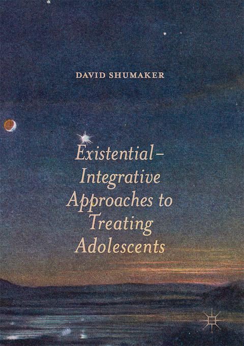 Existential-Integrative Approaches to Treating Adolescents - David Shumaker