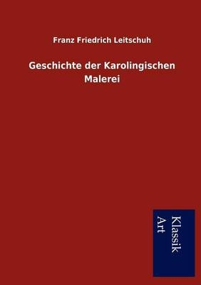 Geschichte der Karolingischen Malerei - Franz Friedrich Leitschuh