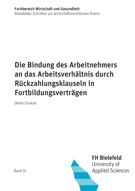 Die Bindung des Arbeitnehmers an das Arbeitsverh&auml;ltnis durch R&uuml;ckzahlungsklauseln in Fortbildungsvertr&auml;gen - Dmitri Schenk