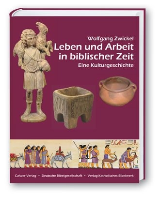 Leben und Arbeit in biblischer Zeit - Wolfgang Zwickel
