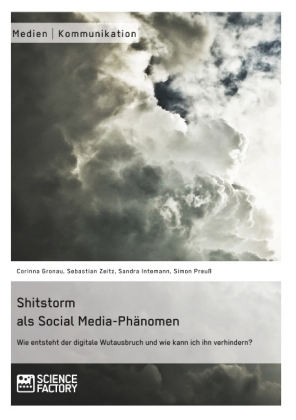 Shitstorm als Social Media-Phänomen. Wie entsteht der digitale Wutausbruch und wie kann ich ihn verhindern? - Corinna Gronau, Sebastian Zeitz, Sandra Intemann, Simon Preuß