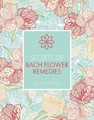 Secrets of Bach Flower Remedies - Jeremy Harwood