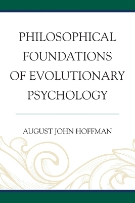Philosophical Foundations of Evolutionary Psychology - August John Hoffman