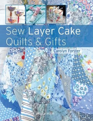 Sew Layer Cake Quilts & Gifts - Carolyn Forster