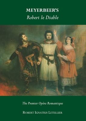 Meyerbeer&rsquo;s Robert le Diable - Robert Ignatius Letellier