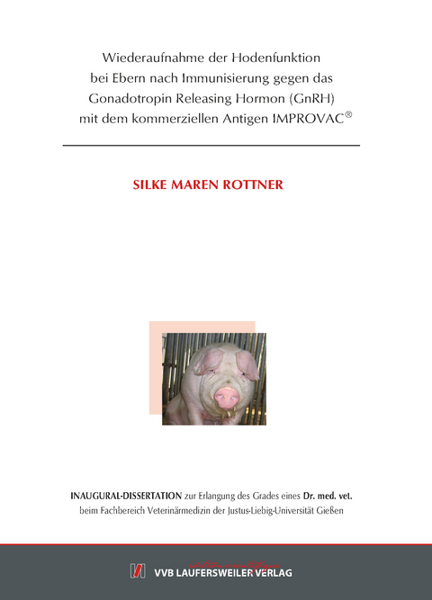 Wiederaufnahme der Hodenfunktion bei Ebern nach Immunisierung gegen das Go-nadotropin Releasing Hormon (GnRH) mit dem kommerziellen Antigen IMPROVAC&reg; - Silke Rottner