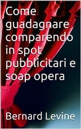 Come guadagnare comparendo in spot pubblicitari e soap opera -  Bernard Levine