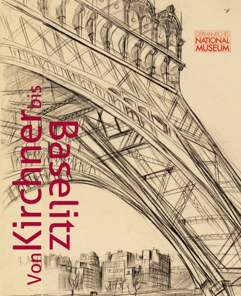 Von Kirchner bis Baselitz. Ein Jahrhunderterbe: Die Sammlung Hans Kinkel im Germanischen Nationalmuseum - 