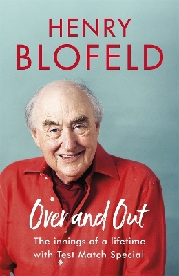 Over and Out: My Innings of a Lifetime with Test Match Special - Henry Blofeld