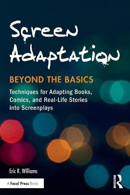Screen Adaptation: Beyond the Basics - Eric R. Williams