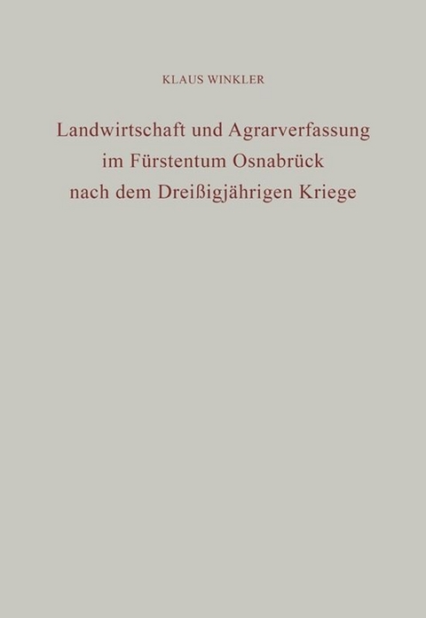 Landwirtschaft und Agrarverfassung im F&uuml;rstentum Osnabr&uuml;ck nach dem Drei&szlig;igj&auml;hrigen Kriege - Klaus Winkler