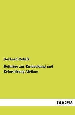 Beitr&Atilde;&curren;ge zur Entdeckung und Erforschung Afrikas - Gerhard Rohlfs
