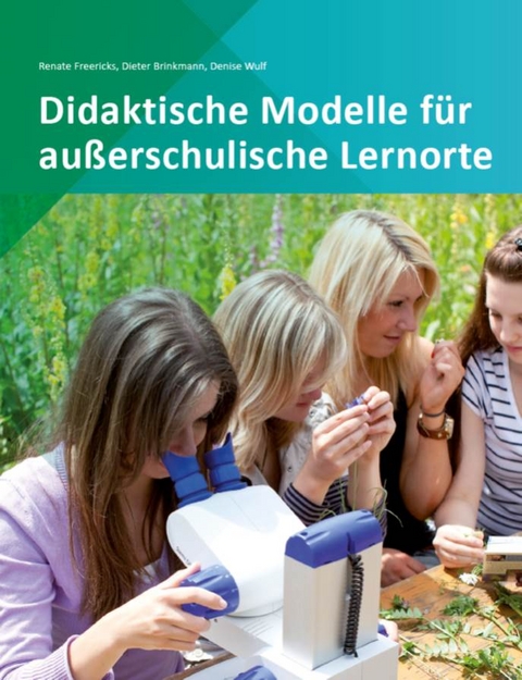 Didaktische Modelle f&uuml;r au&szlig;erschulische Lernorte - Renate Freericks, Denise Wulf, Dieter Brinkmann