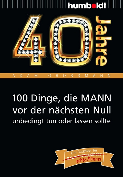 40 Jahre: 100 Dinge, die MANN vor der nächsten Null unbedingt tun oder lassen sollte - Adam Großmann