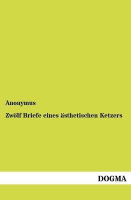 ZwÃ¶lf Briefe eines Ã¤sthetischen Ketzers