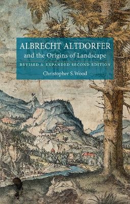 Albrecht Altdorfer and the Origins of Landscape - Christopher S. Wood