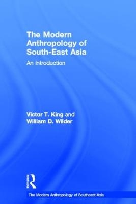 The Modern Anthropology of South-East Asia - Victor King, William D. Wilder