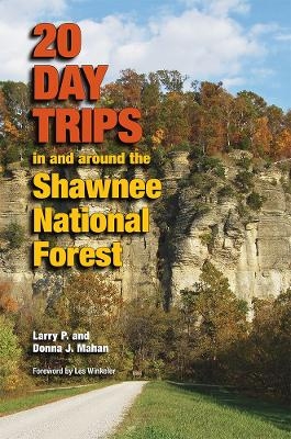 20 Day Trips in and Around the Shawnee National Forest - Larry Mahan, Donna Mahan