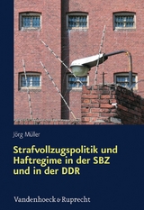 Strafvollzugspolitik und Haftregime in der SBZ und in der DDR -  J&ouml;rg M&uuml;ller