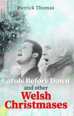 Carols Before Dawn and Other Welsh Christmases - Patrick Thomas