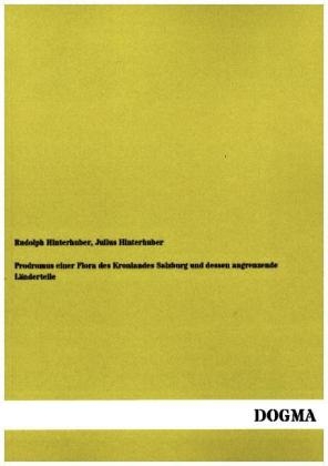 Prodromus einer Flora des Kronlandes Salzburg und dessen angrenzende L&Atilde;&curren;nderteile - Rudolph Hinterhuber, Julius Hinterhuber