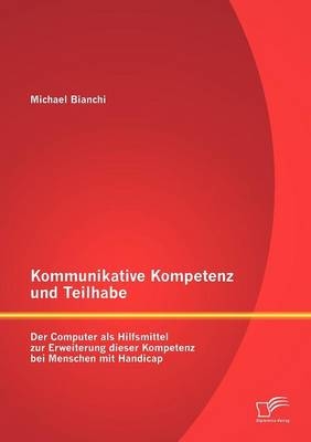 Kommunikative Kompetenz und Teilhabe: Der Computer als Hilfsmittel zur Erweiterung dieser Kompetenz bei Menschen mit Handicap