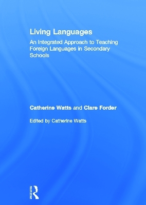 Living Languages: An Integrated Approach to Teaching Foreign Languages in Secondary Schools - Catherine Watts, Clare Forder