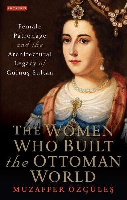 The Women Who Built the Ottoman World - Muzaffer &Ouml;zg&uuml;les