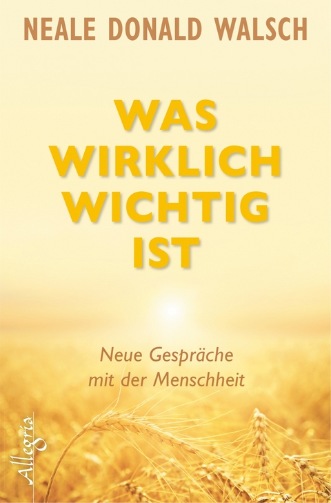 Was wirklich wichtig ist - Neale Donald Walsch