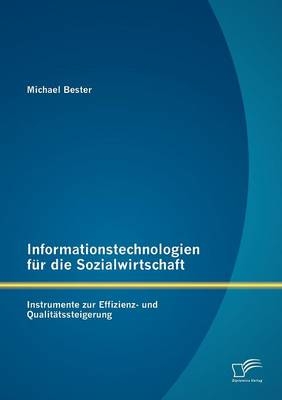 Informationstechnologien f&uuml;r die Sozialwirtschaft: Instrumente zur Effizienz- und Qualit&auml;tssteigerung - Michael Bester