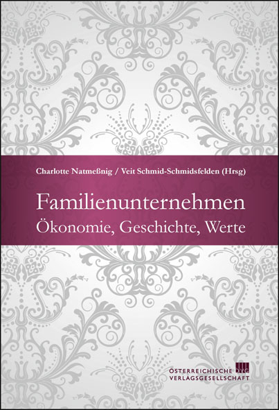 Familienunternehmen: &Ouml;konomie, Geschichte, Werte - Dominik Gnirs, Hermann Rauchenschwandtner, Wilfried Stadler, Josep T&agrave;pies, Heinrich Liechtenstein, Peter Eigner, Charlotte Natme&szlig;nig