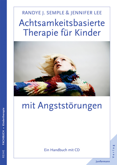 Achtsamkeitsbasierte Therapie f&uuml;r Kinder mit Angstst&ouml;rungen - Randye J. Semple, Jennifer Lee