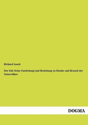 Der Eid: Seine Entstehung und Beziehung zu Glaube und Brauch der Naturv&Atilde;&para;lker - Richard Lasch