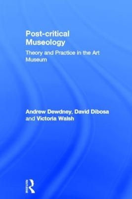 Post Critical Museology - Andrew Dewdney, David Dibosa, Victoria Walsh