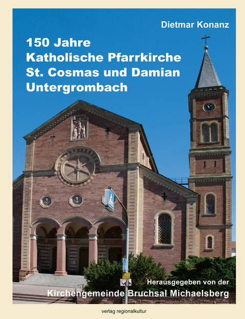 150 Jahre Katholische Pfarrkirche St. Cosmas und Damian Untergrombach - Dieter Konanz