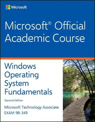 Exam 98-349 Windows Operating System Fundamentals 2e -  Microsoft Official Academic Course