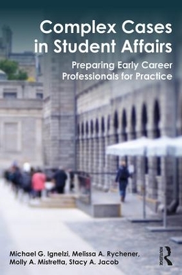 Complex Cases in Student Affairs - Michael G. Ignelzi, Melissa A. Rychener, Molly A. Mistretta, Stacy A. Jacob