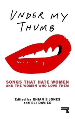 Under My Thumb: Songs that hate women and the women who love them - Rhian Jones, Eli Davis